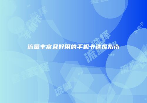 流量丰富且好用的手机卡选择指南