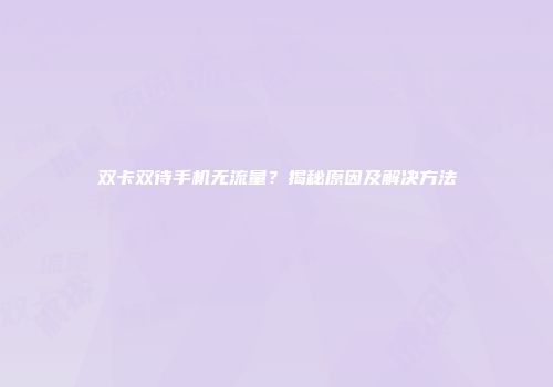 双卡双待手机无流量？揭秘原因及解决方法