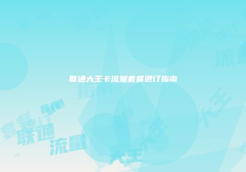联通大王卡流量套餐退订指南