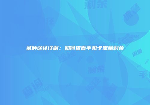 多种途径详解：如何查看手机卡流量剩余