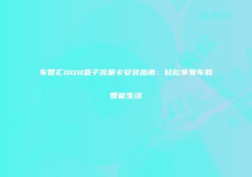 车智汇ODB盒子流量卡安装指南：轻松享受车载智能生活
