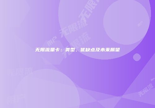 无限流量卡：类型、优缺点及未来展望
