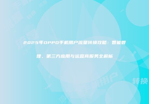 2025年OPPO手机用户流量转换攻略：智能管理、第三方应用与运营商服务全解析