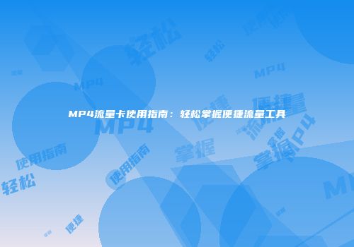 MP4流量卡使用指南：轻松掌握便捷流量工具