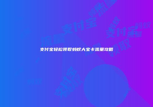 支付宝轻松领取蚂蚁大宝卡流量攻略