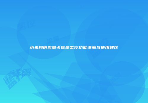 小米自带流量卡流量监控功能详解与使用建议