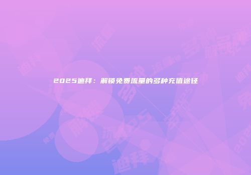 2025迪拜：解锁免费流量的多种充值途径