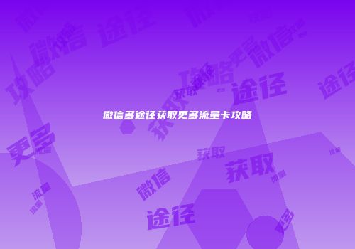 微信多途径获取更多流量卡攻略