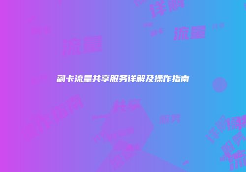 副卡流量共享服务详解及操作指南