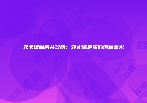 双卡流量合并攻略：轻松满足你的流量需求