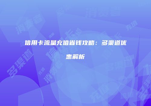 信用卡流量充值省钱攻略：多渠道优惠解析