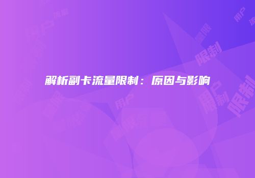 解析副卡流量限制：原因与影响