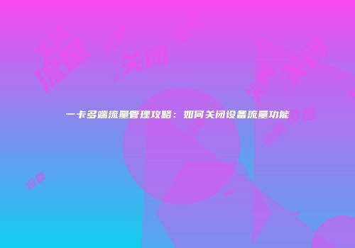 一卡多端流量管理攻略：如何关闭设备流量功能