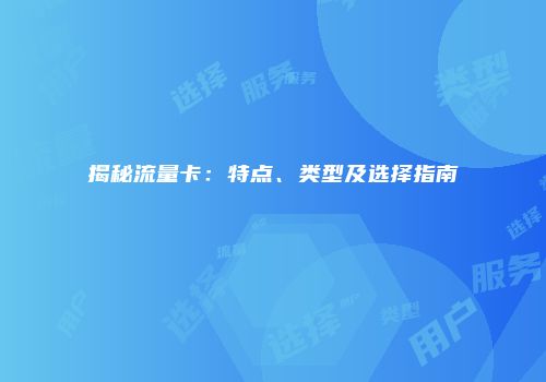 揭秘流量卡：特点、类型及选择指南