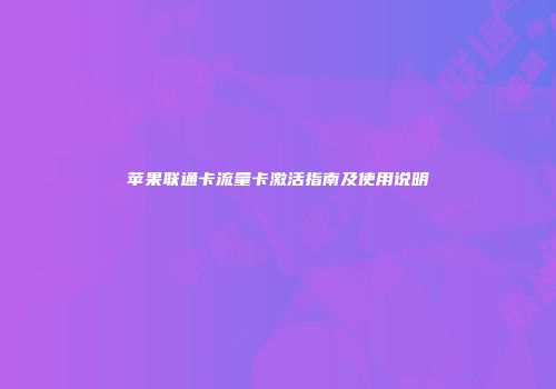 苹果联通卡流量卡激活指南及使用说明