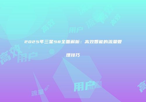 2025年三星S8全面解析：高效智能的流量管理技巧
