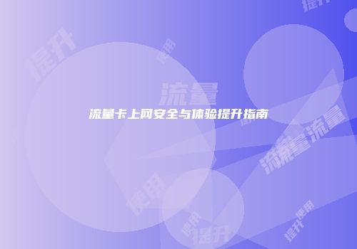流量卡上网安全与体验提升指南