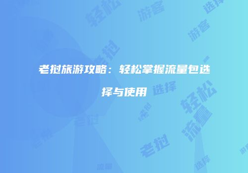 老挝旅游攻略：轻松掌握流量包选择与使用