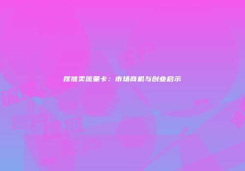 摆摊卖流量卡：市场商机与创业启示