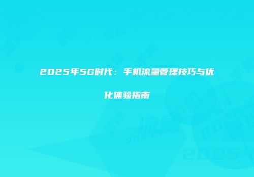 2025年5G时代：手机流量管理技巧与优化体验指南