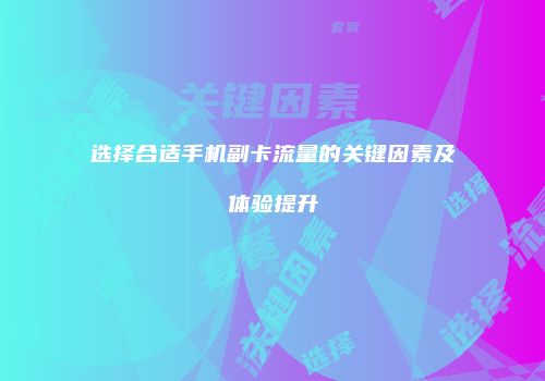 选择合适手机副卡流量的关键因素及体验提升