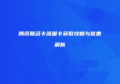 腾讯联名卡流量卡获取攻略与优惠解析