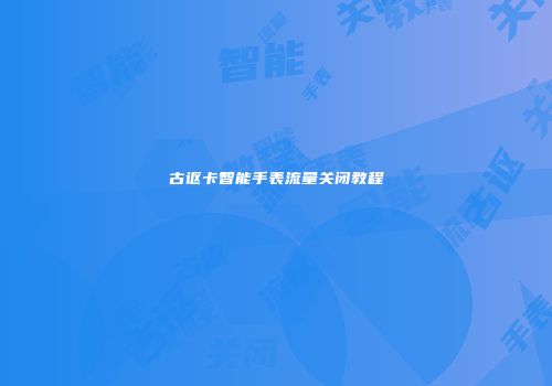 古讴卡智能手表流量关闭教程