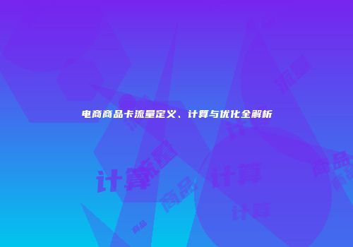 电商商品卡流量定义、计算与优化全解析