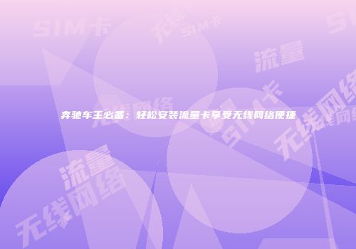 奔驰车主必备：轻松安装流量卡享受无线网络便捷