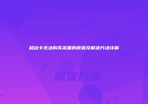 移动卡无法购买流量的原因及解决方法详解