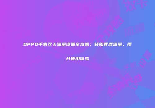 OPPO手机双卡流量设置全攻略：轻松管理流量，提升使用体验