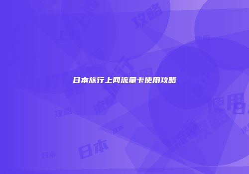 日本旅行上网流量卡使用攻略