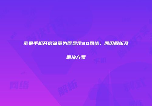 苹果手机开启流量为何显示3G网络：原因解析及解决方案