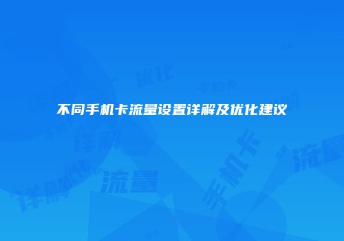 不同手机卡流量设置详解及优化建议