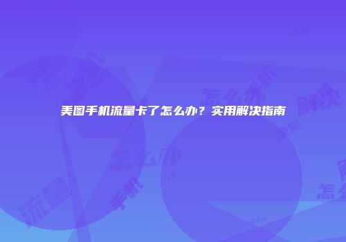 美图手机流量卡了怎么办？实用解决指南