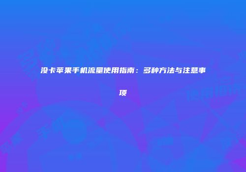 没卡苹果手机流量使用指南：多种方法与注意事项