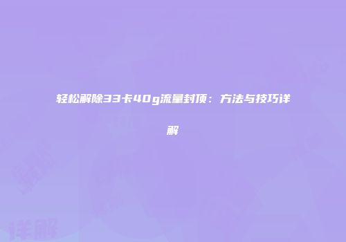 轻松解除33卡40g流量封顶：方法与技巧详解