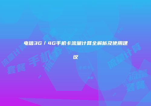 电信3G／4G手机卡流量计算全解析及使用建议