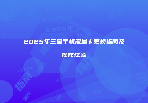 2025年三星手机流量卡更换指南及操作详解