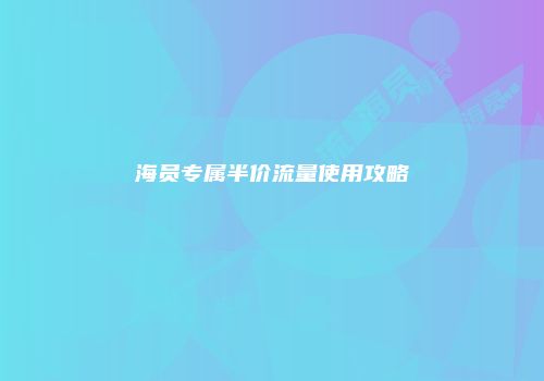 海员专属半价流量使用攻略