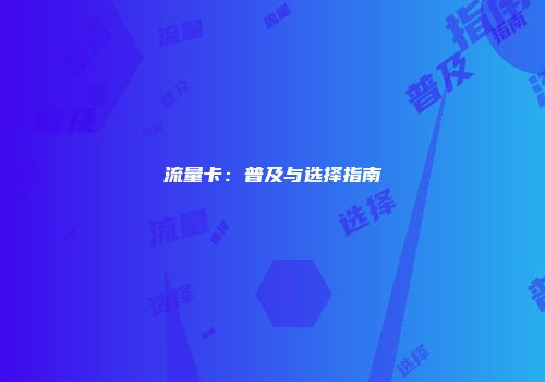 流量卡：普及与选择指南