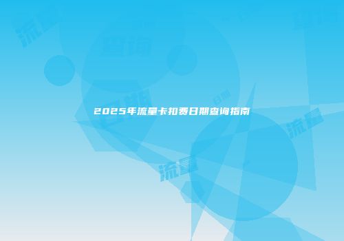 2025年流量卡扣费日期查询指南