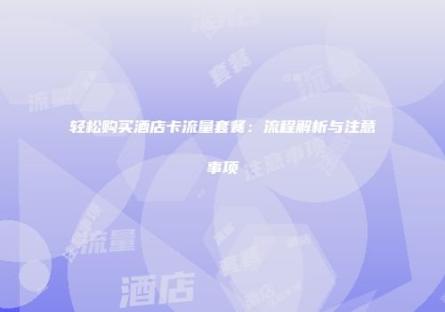 轻松购买酒店卡流量套餐：流程解析与注意事项