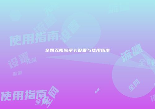 全网无限流量卡设置与使用指南