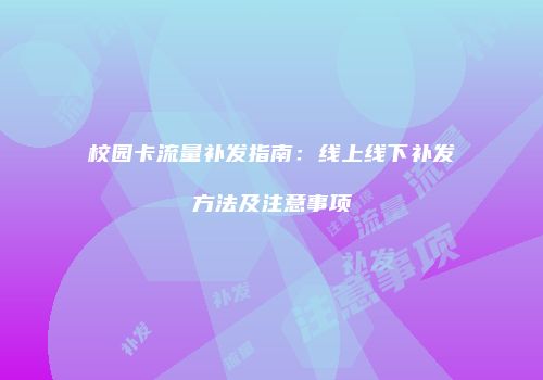 校园卡流量补发指南：线上线下补发方法及注意事项