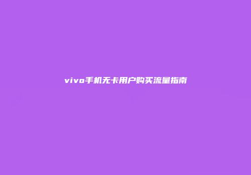 vivo手机无卡用户购买流量指南
