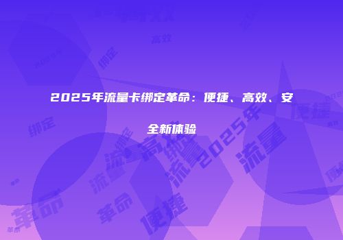 2025年流量卡绑定革命：便捷、高效、安全新体验