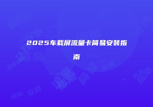 2025车载屏流量卡简易安装指南