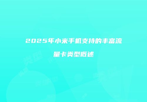 2025年小米手机支持的丰富流量卡类型概述