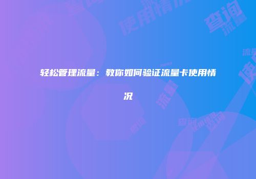 轻松管理流量：教你如何验证流量卡使用情况